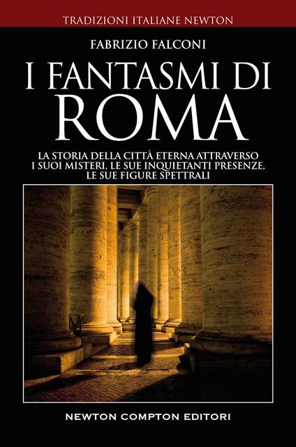 I fantasmi di Roma. La storia della città eterna attraverso i suoi misteri, le sue inquietanti presenze, le sue figure spettrali - Fabrizio Falconi - copertina