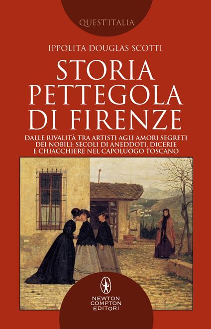 Storia pettegola di Firenze. Dalle rivalità tra artisti agli amori segreti dei nobili: secoli di aneddoti, dicerie e chiacchiere nel capoluogo toscano - Ippolita Douglas Scotti - ebook