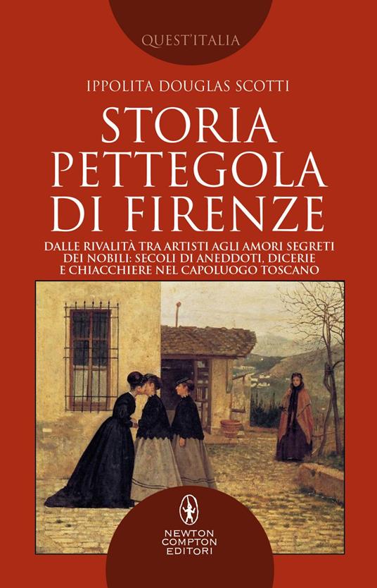 Storia pettegola di Firenze. Dalle rivalità tra artisti agli amori segreti dei nobili: secoli di aneddoti, dicerie e chiacchiere nel capoluogo toscano - Ippolita Douglas Scotti - ebook