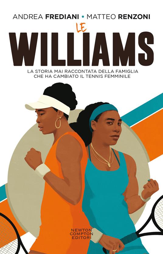 Le Williams. La storia mai raccontata della famiglia che ha cambiato il tennis femminile - Andrea Frediani,Matteo Renzoni - copertina