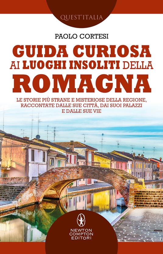 Guida curiosa ai luoghi insoliti della Romagna. Le storie più strane e misteriose della regione, raccontate dalle sue città, dai suoi palazzi e dalle sue vie - Paolo Cortesi - copertina