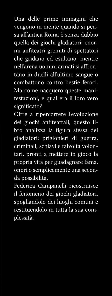 La grande storia dei gladiatori. Dalle origini del mito agli ultimi combattimenti: tutto quello che c'è da sapere sui leggendari eroi dell'antica Roma - Federica Campanelli - 2