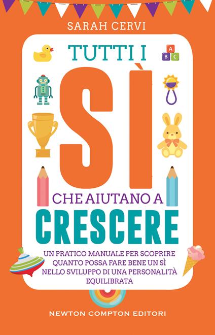 Tutti i sì che aiutano a crescere. Un pratico manuale per scoprire quanto possa fare bene un sì nello sviluppo di una personalità equilibrata - Sarah Cervi - copertina
