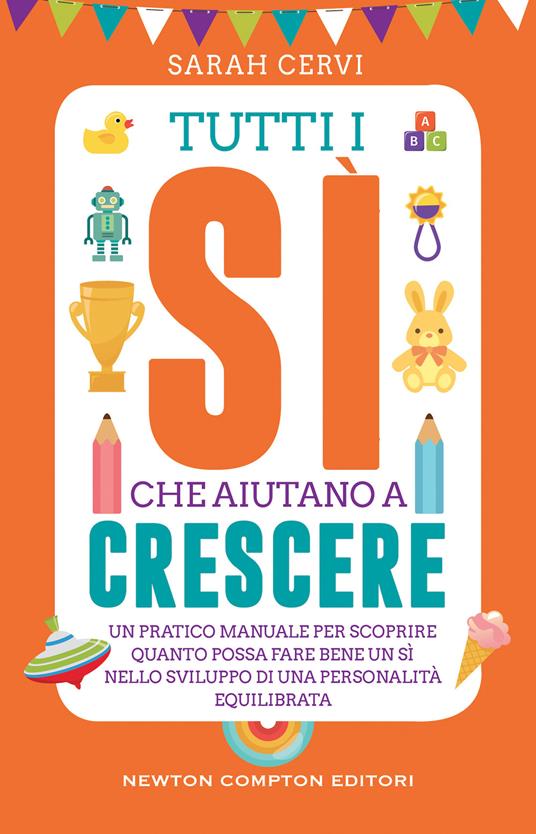 Tutti i sì che aiutano a crescere. Un pratico manuale per scoprire quanto possa fare bene un sì nello sviluppo di una personalità equilibrata - Sarah Cervi - copertina