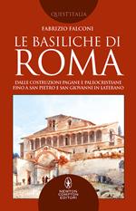 Le basiliche di Roma. Dalle costruzioni pagane e paleocristiane fino a San Pietro e San Giovanni in Laterano