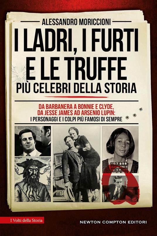 I ladri, i furti e le truffe più celebri della storia. Da Barbanera a Bonnie e Clyde, da Jesse James ad Arsenio Lupin: i personaggi e i colpi più famosi di sempre - Alessandro Moriccioni - copertina