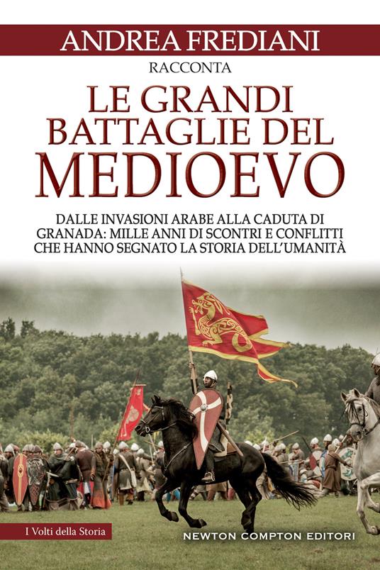 Le grandi battaglie del Medioevo. Dalle invasioni arabe alla caduta di Granada: mille anni di scontri e conflitti che hanno segnato la storia dell'umanità - Andrea Frediani - copertina