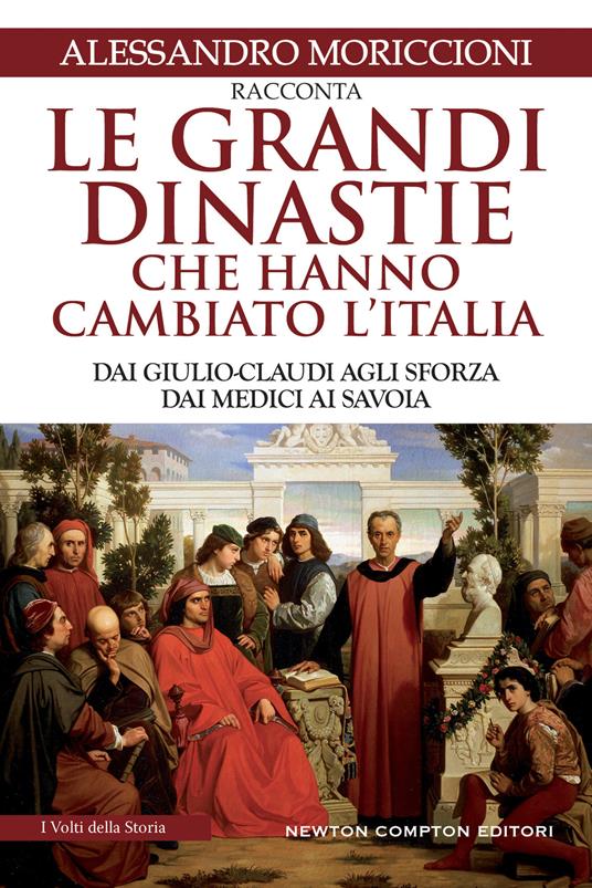 Le grandi dinastie che hanno cambiato l'Italia. Dai Giulio-Claudi agli Sforza, dai Medici ai Savoia - Alessandro Moriccioni - copertina