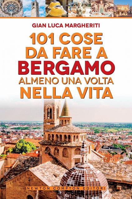 101 cose da fare a Bergamo almeno una volta nella vita - Gian Luca Margheriti - ebook