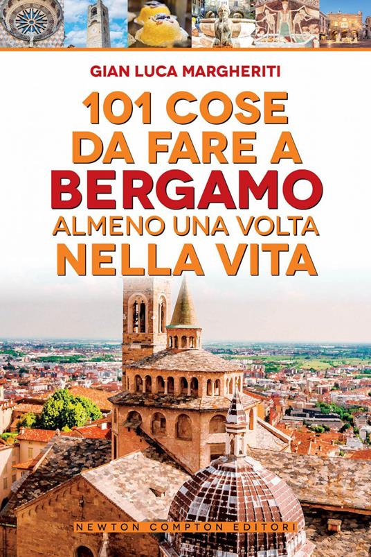 101 cose da fare a Bergamo almeno una volta nella vita - Gian Luca Margheriti - ebook