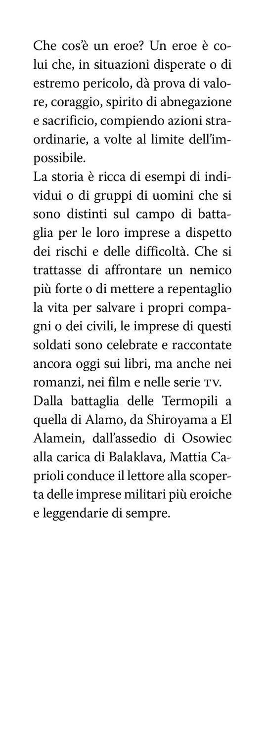 Le battaglie più eroiche della storia. Dalle Termopili a El Alamein, da Shiroyama ad Azincourt: quando uno scontro militare diventa leggenda - Mattia Caprioli - 2