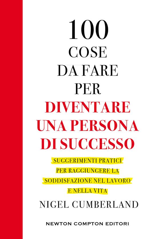 100 cose da fare per essere una persona di successo. Suggerimenti pratici per raggiungere la soddisfazione nel lavoro e nella vita - Nigel Cumberland - copertina