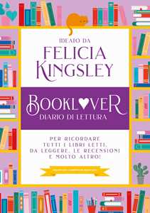 Libro Booklover. Diario di lettura. Per ricordare tutti i libri letti, da leggere, le recensioni e molto altro! Felicia Kingsley