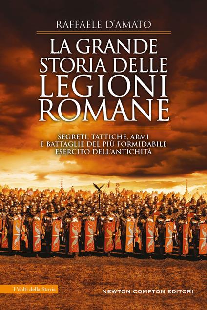 La grande storia delle legioni romane. Segreti, tattiche, armi e battaglie del più formidabile esercito dell'antichità - Raffaele D'Amato - ebook