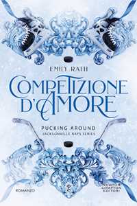 Libro Competizione d'amore. Pucking around. Jacksonville Rays series Emily Rath