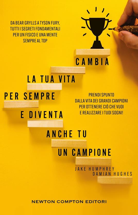 Cambia la tua vita per sempre e diventa anche tu un campione. Da Bear Grylls a Tyson Fury, tutti i segreti fondamentali per un fisico e una mente sempre al top - Jake Humphrey,Damian Hughes - copertina