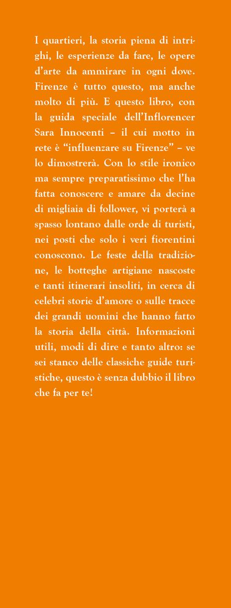 Guida di Firenze per veri fiorentini. Dai segreti di Ponte Vecchio alle più autentiche botteghe artigiane, dalla street art ai modi di dire: una guida essenziale per scoprire e capire davvero il capoluogo toscano - Sara Innocenti - 3
