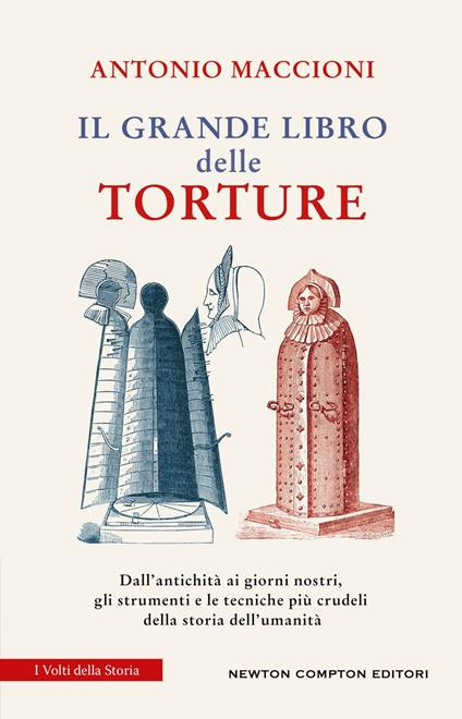 Il grande libro delle torture. Dall'antichità ai giorni nostri, gli strumenti e le tecniche più crudeli della storia dell'umanità - Antonio Maccioni - ebook
