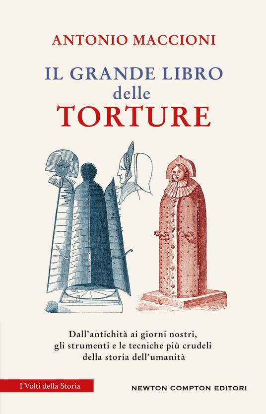 Il grande libro delle torture. Dall'antichità ai giorni nostri, gli strumenti e le tecniche più crudeli della storia dell'umanità - Antonio Maccioni - ebook