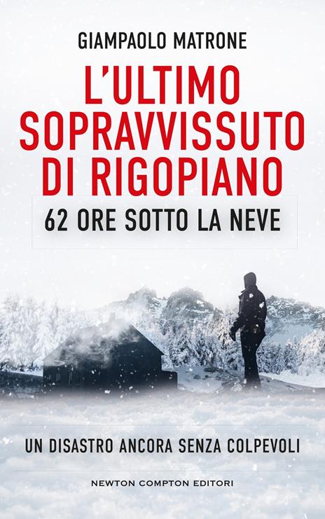 L'ultimo sopravvissuto di Rigopiano. 62 ore sotto la neve. Un disastro ancora senza colpevoli - Giampaolo Matrone - copertina