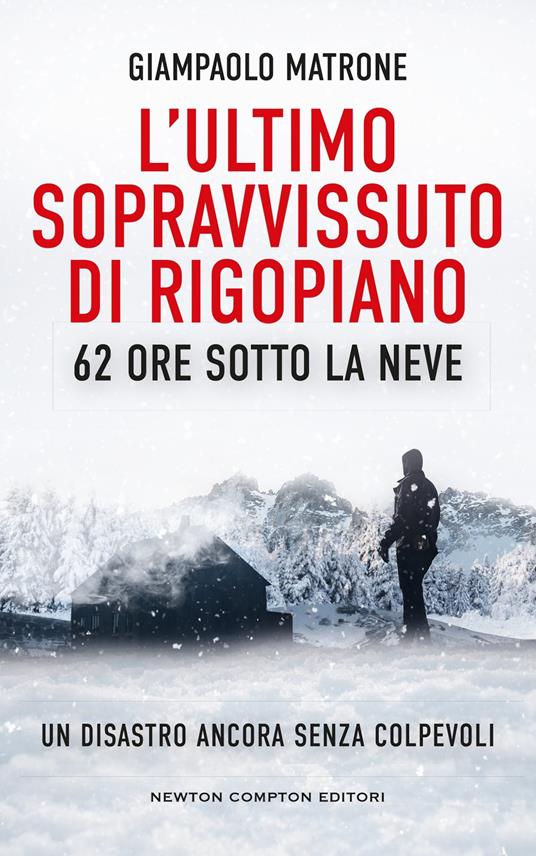 L'ultimo sopravvissuto di Rigopiano. 62 ore sotto la neve. Un disastro ancora senza colpevoli - Giampaolo Matrone - copertina
