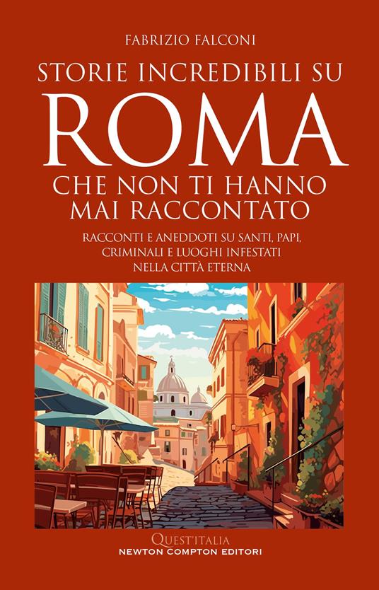 Storie incredibili su Roma che non ti hanno mai raccontato. Racconti e aneddoti su santi, papi, criminali e luoghi infestati nella Città Eterna - Fabrizio Falconi - copertina
