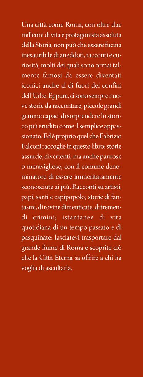 Storie incredibili su Roma che non ti hanno mai raccontato. Racconti e aneddoti su santi, papi, criminali e luoghi infestati nella Città Eterna - Fabrizio Falconi - 2
