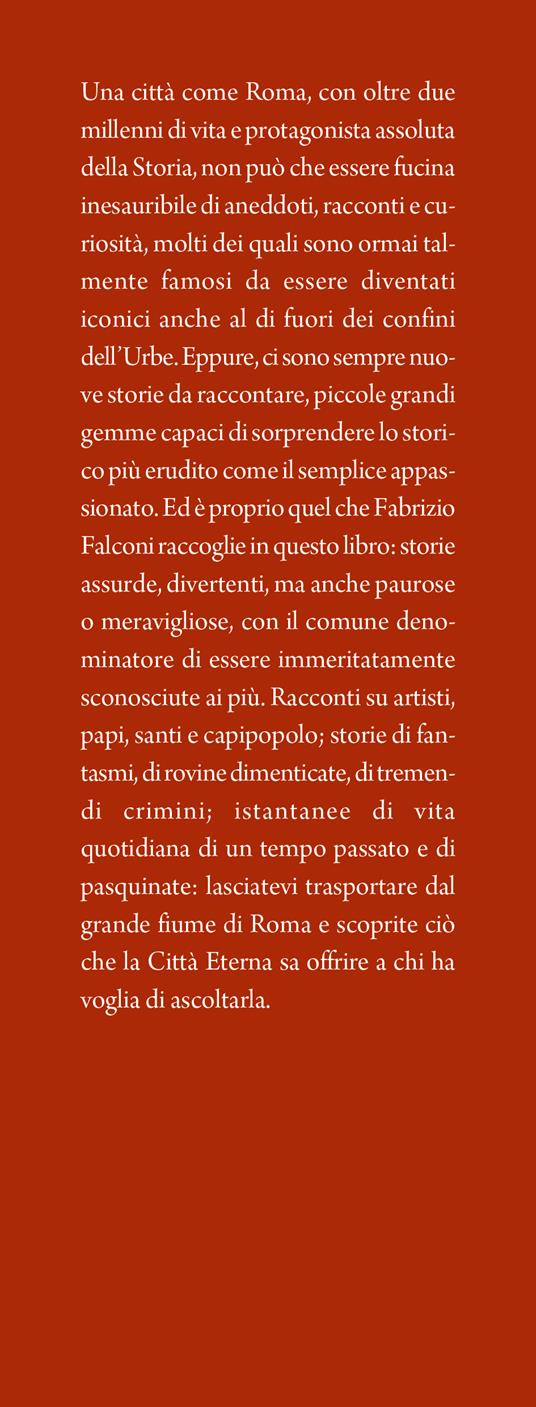 Storie incredibili su Roma che non ti hanno mai raccontato. Racconti e aneddoti su santi, papi, criminali e luoghi infestati nella Città Eterna - Fabrizio Falconi - 2