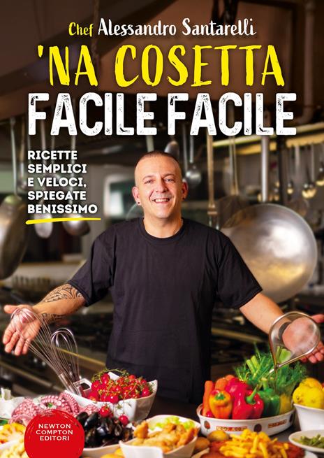 'Na cosetta facile facile. Ricette semplici e veloci, spiegate benissimo - Alessandro Santarelli - copertina