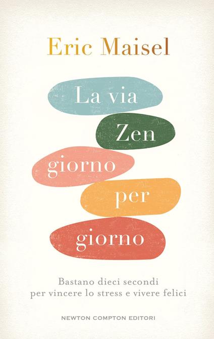 La via zen giorno per giorno. Bastano dieci secondi per vincere lo stress e vivere felici - Eric Maisel - ebook