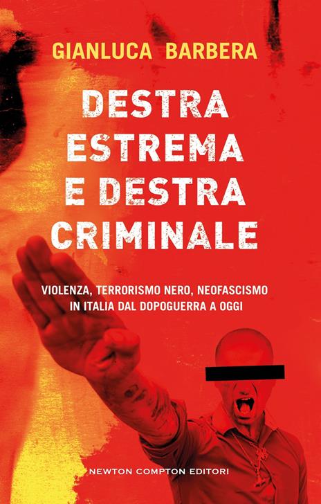 Destra estrema e destra criminale. Violenza, terrorismo nero, neofascismo in Italia dal dopoguerra a oggi - Gianluca Barbera - copertina