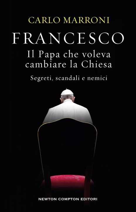 Francesco. Il Papa che voleva cambiare la Chiesa. Segreti, scandali e nemici - Carlo Marroni - copertina