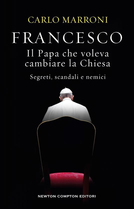 Francesco. Il Papa che voleva cambiare la Chiesa. Segreti, scandali e nemici - Carlo Marroni - copertina