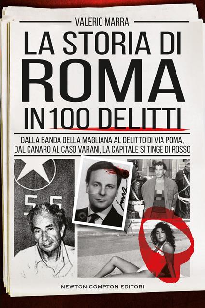 La storia di Roma in 100 delitti. Dalla banda della Magliana al delitto di via Poma, dal Canaro al caso Varani, la capitale si tinge di rosso - Valerio Marra - copertina