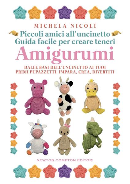 Piccoli amici all'uncinetto: guida facile per creare teneri amigurumi. Dalle basi dell'uncinetto ai tuoi primi pupazzetti. Impara, crea, divertiti - Michela Nicoli - ebook