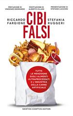Cibi falsi. Tutte le menzogne sugli alimenti ultraprocessati e dell'industria della carne artificiale