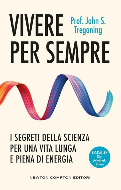 Vivere per sempre. I segreti della scienza per una vita lunga e piena di energia - John S. Tregoning,Andrea Gatti - ebook