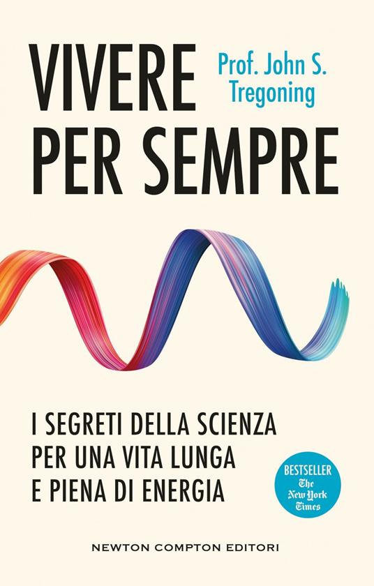 Vivere per sempre. I segreti della scienza per una vita lunga e piena di energia - John S. Tregoning,Andrea Gatti - ebook