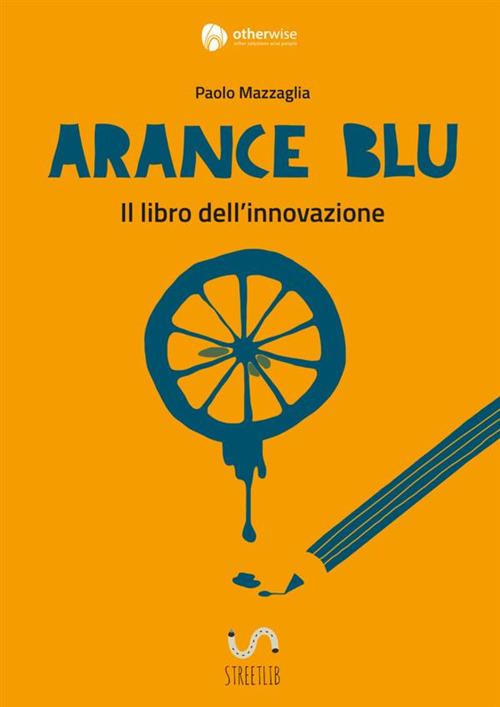 Arance blu. ll libro dell'innovazione - Paolo Mazzaglia - copertina