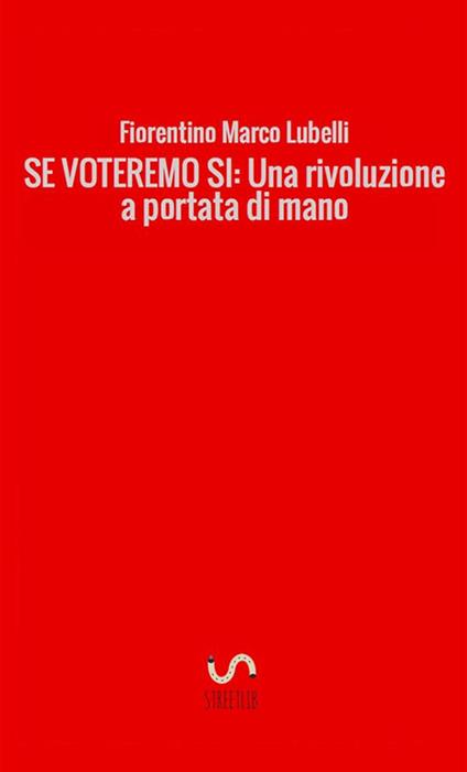 Se voteremo sì. Una rivoluzione a portata di mano - Fiorentino Marco Lubelli - copertina
