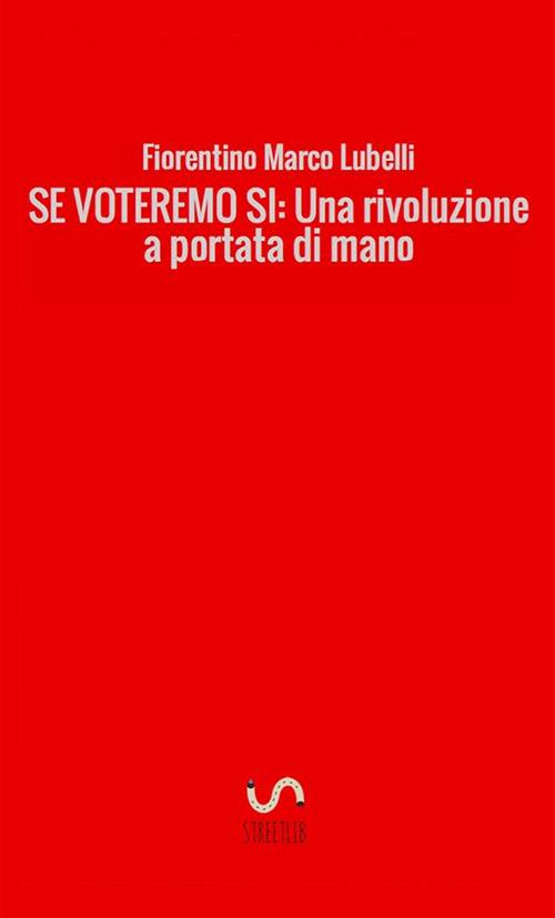 Se voteremo sì. Una rivoluzione a portata di mano - Fiorentino Marco Lubelli - copertina
