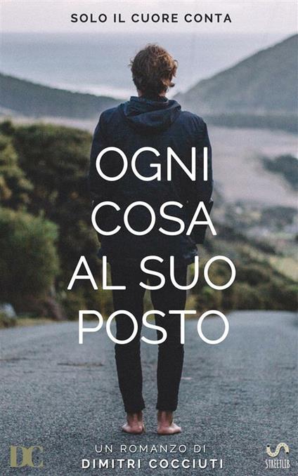 Ogni cosa al suo posto. Solo il cuore conta - Dimitri Cocciuti - ebook