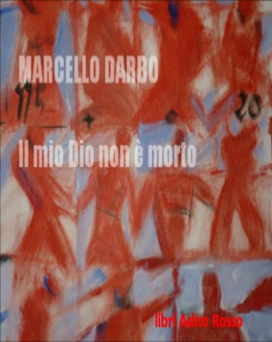 Il mio Dio non è morto. Frammenti da una Bibbia apocrifa - Marcello Darbo - ebook