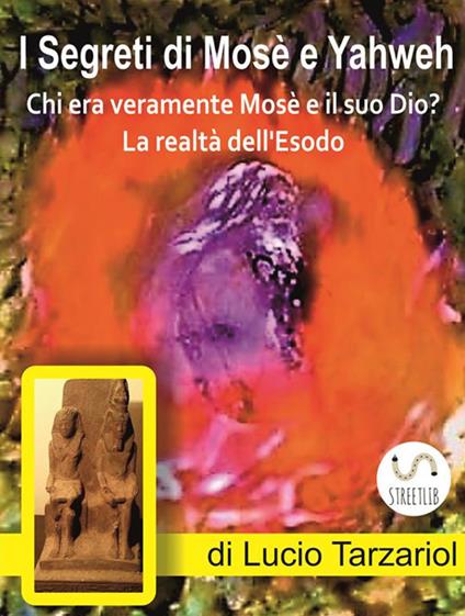 I segreti di Mosè e Yahweh. Chi era veramente Mosè e il suo Dio? La realtà dell'Esodo - Lucio Tarzariol - ebook