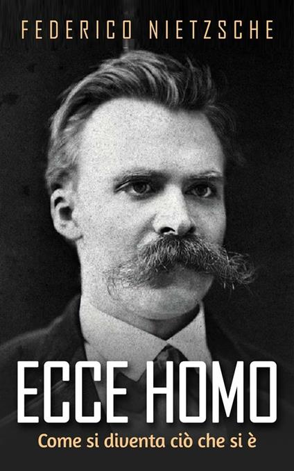 Ecce homo. Come si diventa ciò che si è - Friedrich Nietzsche - ebook