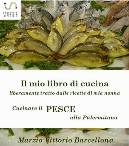 Cucinare il pesce alla palermitana. Il mio libro di cucina - Marzio Vittorio Barcellona - ebook