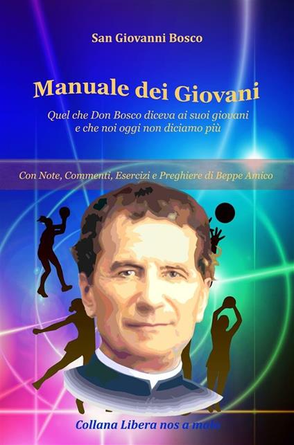 Manuale dei giovani. Quel che don Bosco diceva ai suoi giovani e che noi oggi non diciamo più - Bosco Giovanni (san) - ebook