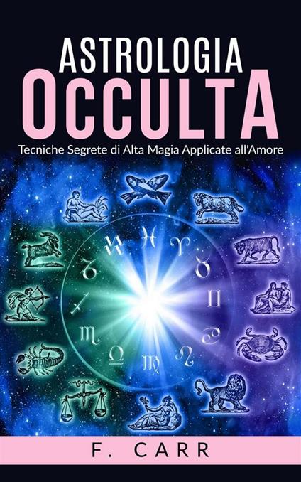 Astrologia occulta. Tecniche segrete di alta magia applicate all'amore - F. Carr - ebook