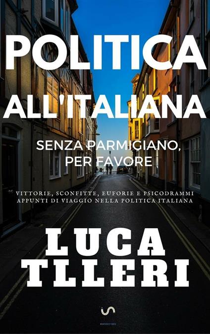Politica all'Italiana. Senza parmigiano, per favore - Luca Tlleri - ebook