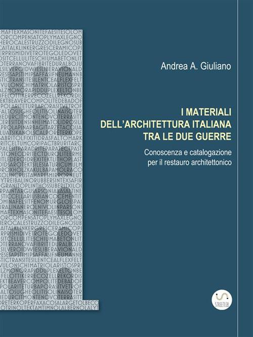 I materiali dell'architettura italiana tra le due guerre. Conoscenza e catalogazione per il restauro architettonico - Andrea Antonio Giuliano - ebook